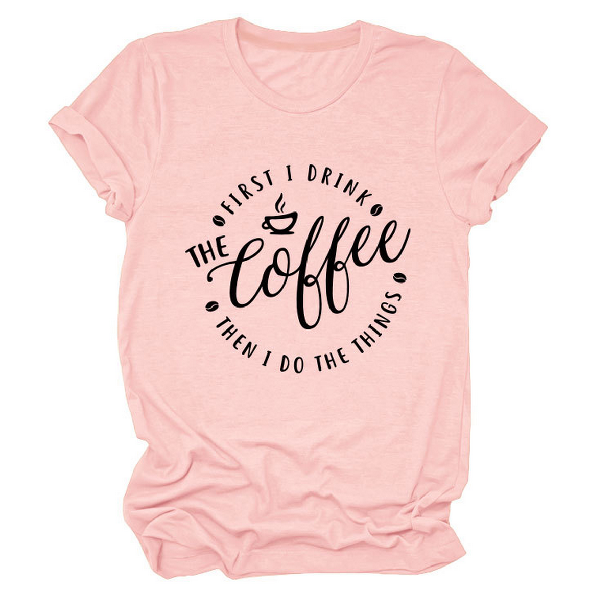 Funny Quote Tee ? ¡°First I Drink The¡± Women¡¯s Tee