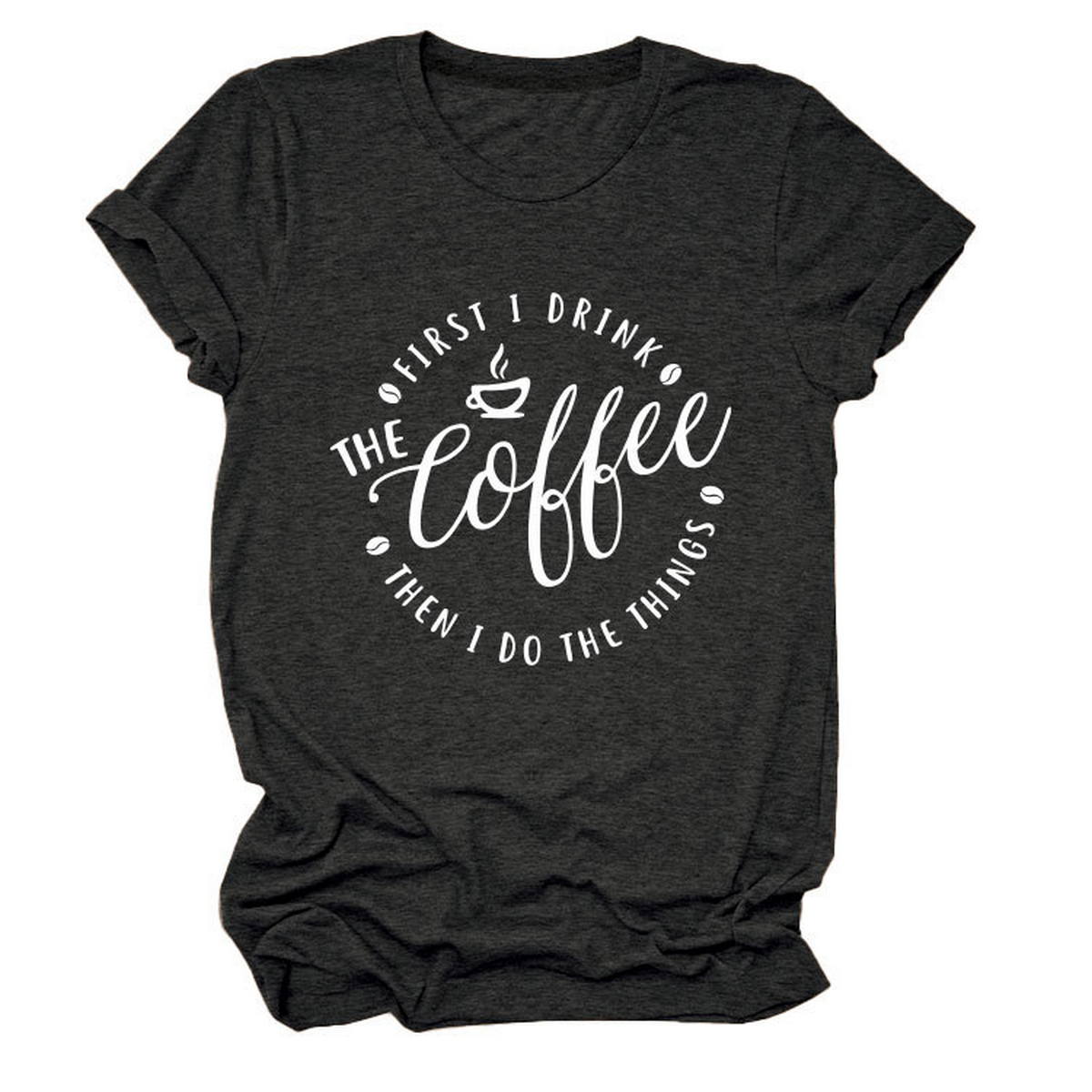 Funny Quote Tee ? ¡°First I Drink The¡± Women¡¯s Tee