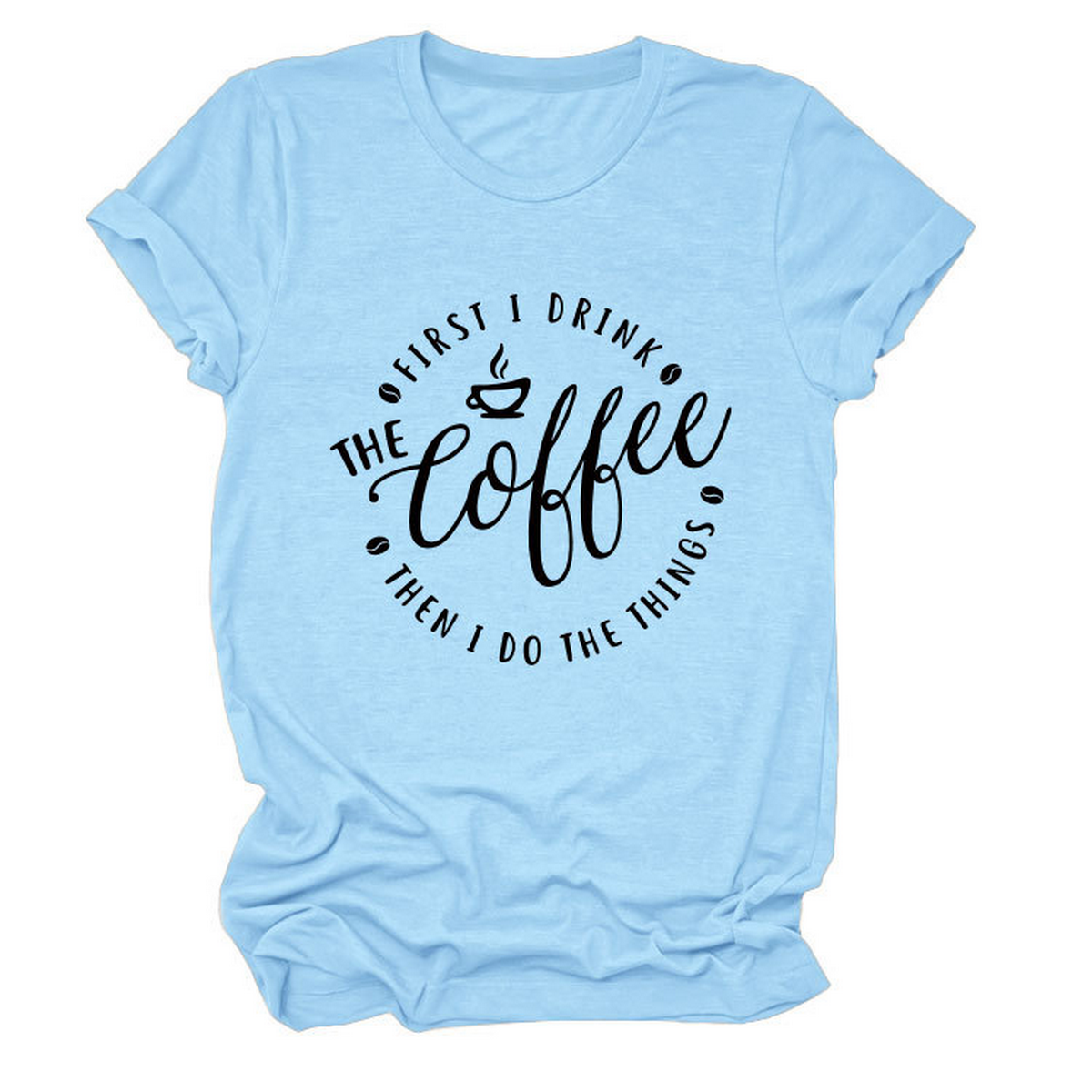 Funny Quote Tee ? ¡°First I Drink The¡± Women¡¯s Tee